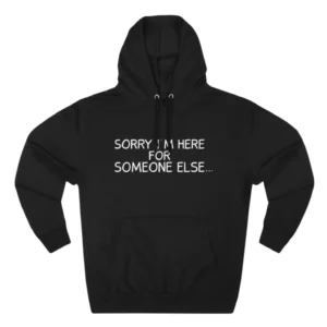 Black Benson Boone hoodie front with "Sorry I'm Here For Someone Else" text
